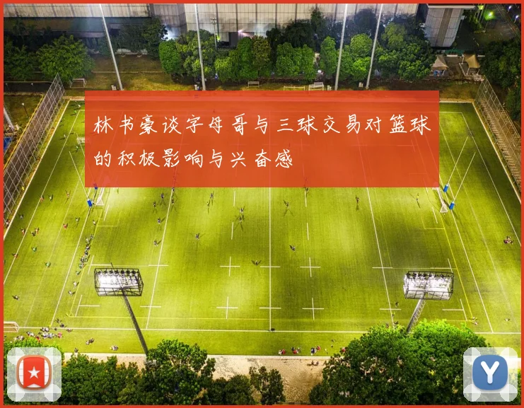 林书豪谈字母哥与三球交易对篮球的积极影响与兴奋感